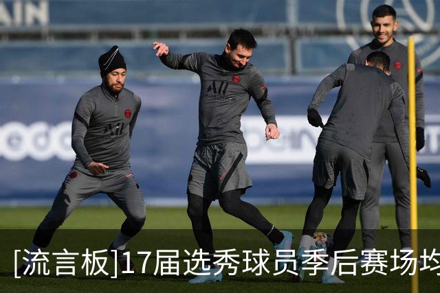 [流言板]17届选秀球员季后赛场均得分：米切尔&塔图姆&蒙克前三